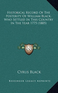 Front cover_Historical Record Of The Posterity Of William Black, Who Settled In This Country In The Year 1775 (1885)