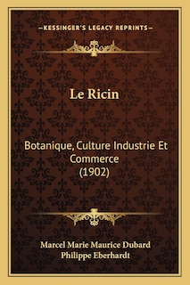 Le Ricin: Botanique, Culture Industrie Et Commerce (1902)