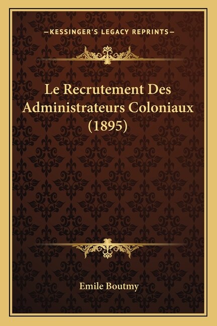 Couverture_Le Recrutement Des Administrateurs Coloniaux (1895)