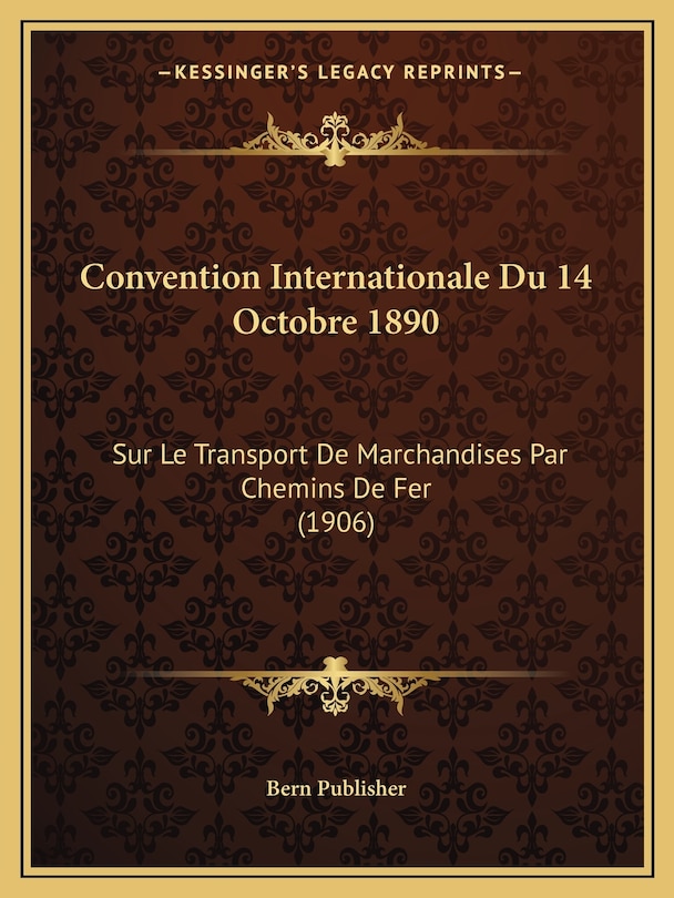 Convention Internationale Du 14 Octobre 1890: Sur Le Transport De Marchandises Par Chemins De Fer (1906)