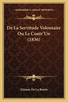 De La Servitude Volontaire Ou Le Contr'Un (1836)