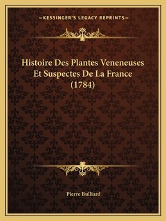 Histoire Des Plantes Veneneuses Et Suspectes De La France (1784)