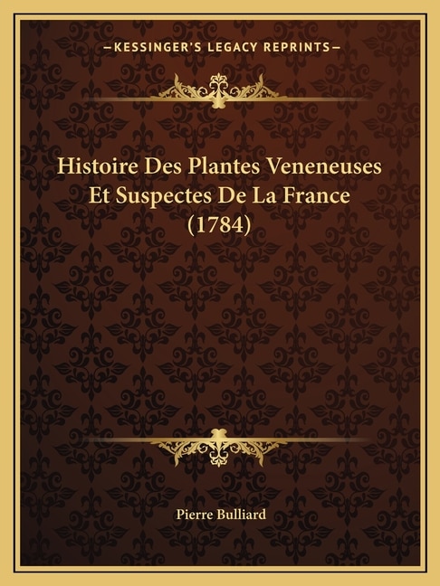 Histoire Des Plantes Veneneuses Et Suspectes De La France (1784)