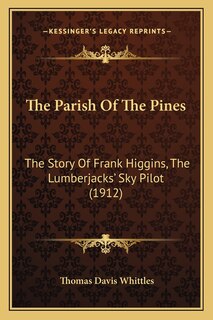 The Parish Of The Pines: The Story Of Frank Higgins, The Lumberjacks' Sky Pilot (1912)