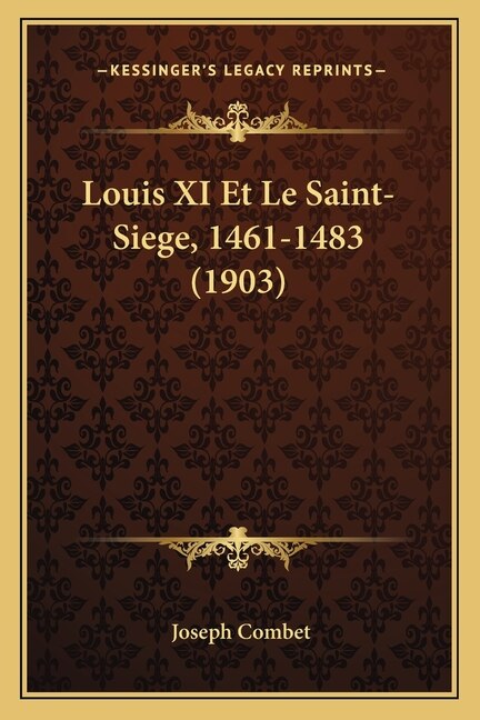 Couverture_Louis XI Et Le Saint-Siege, 1461-1483 (1903)