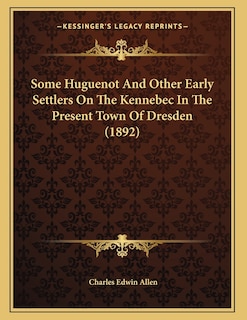 Front cover_Some Huguenot And Other Early Settlers On The Kennebec In The Present Town Of Dresden (1892)