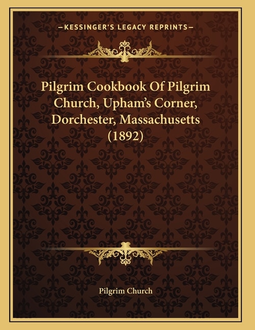 Front cover_Pilgrim Cookbook Of Pilgrim Church, Upham's Corner, Dorchester, Massachusetts (1892)