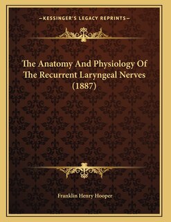 Front cover_The Anatomy And Physiology Of The Recurrent Laryngeal Nerves (1887)
