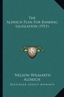 Couverture_The Aldrich Plan For Banking Legislation (1911)