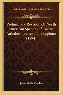 Couverture_Preliminary Revision Of North American Species Of Cactus, Anhalonium, And Lophophora (1894)