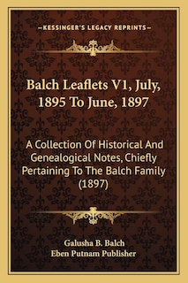 Balch Leaflets V1, July, 1895 To June, 1897: A Collection Of Historical And Genealogical Notes, Chiefly Pertaining To The Balch Family (1897)