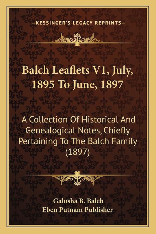 Balch Leaflets V1, July, 1895 To June, 1897: A Collection Of Historical And Genealogical Notes, Chiefly Pertaining To The Balch Family (1897)