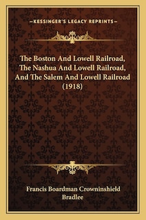 Front cover_The Boston And Lowell Railroad, The Nashua And Lowell Railroad, And The Salem And Lowell Railroad (1918)