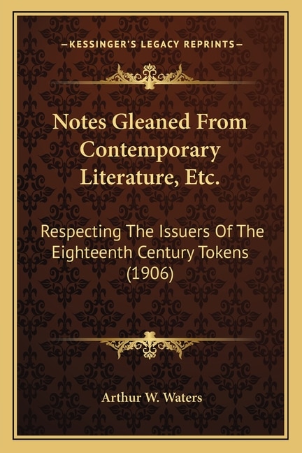 Notes Gleaned From Contemporary Literature, Etc.: Respecting The Issuers Of The Eighteenth Century Tokens (1906)