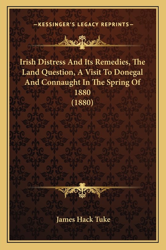 Front cover_Irish Distress And Its Remedies, The Land Question, A Visit To Donegal And Connaught In The Spring Of 1880 (1880)