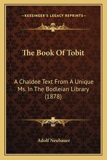 The Book Of Tobit: A Chaldee Text From A Unique Ms. In The Bodleian Library (1878)