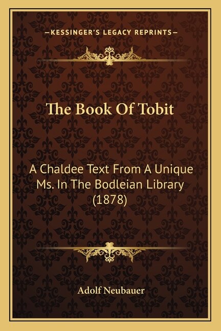 The Book Of Tobit: A Chaldee Text From A Unique Ms. In The Bodleian Library (1878)