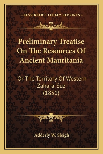 Preliminary Treatise On The Resources Of Ancient Mauritania: Or The Territory Of Western Zahara-Suz (1851)