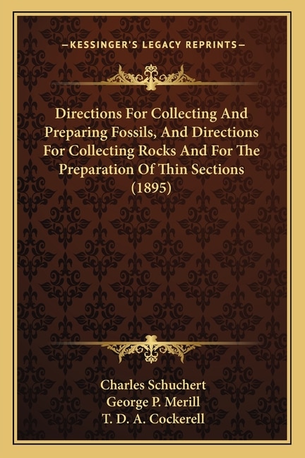 Directions For Collecting And Preparing Fossils, And Directions For Collecting Rocks And For The Preparation Of Thin Sections (1895)