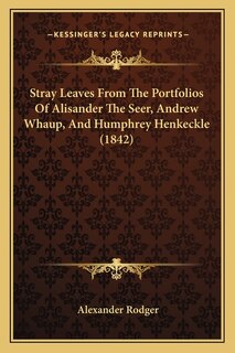 Couverture_Stray Leaves From The Portfolios Of Alisander The Seer, Andrew Whaup, And Humphrey Henkeckle (1842)