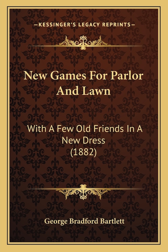 New Games For Parlor And Lawn: With A Few Old Friends In A New Dress (1882)