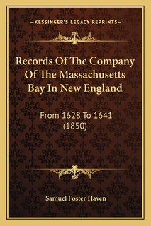 Records Of The Company Of The Massachusetts Bay In New England: From 1628 To 1641 (1850)