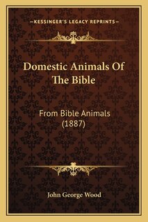 Domestic Animals Of The Bible: From Bible Animals (1887)