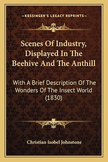 Front cover_Scenes Of Industry, Displayed In The Beehive And The Anthill