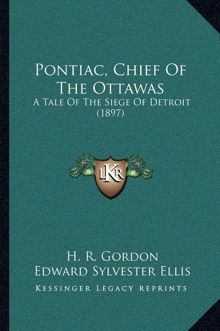 Pontiac, Chief Of The Ottawas: A Tale Of The Siege Of Detroit (1897)