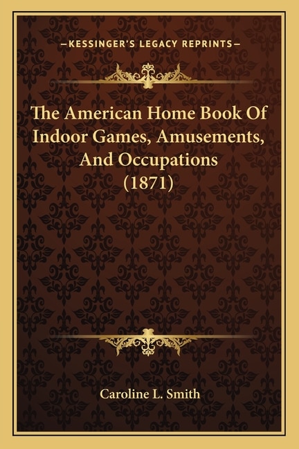 Front cover_The American Home Book Of Indoor Games, Amusements, And Occupations (1871)