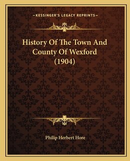 Front cover_History Of The Town And County Of Wexford (1904)