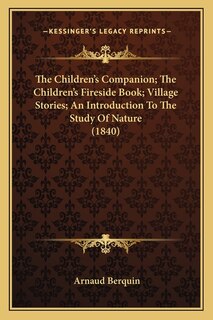 Front cover_The Children's Companion; The Children's Fireside Book; Village Stories; An Introduction To The Study Of Nature (1840)