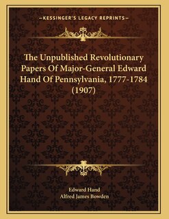 Front cover_The Unpublished Revolutionary Papers Of Major-General Edward Hand Of Pennsylvania, 1777-1784 (1907)