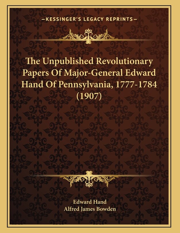 Front cover_The Unpublished Revolutionary Papers Of Major-General Edward Hand Of Pennsylvania, 1777-1784 (1907)