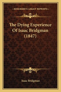 Front cover_The Dying Experience Of Isaac Bridgman (1847)