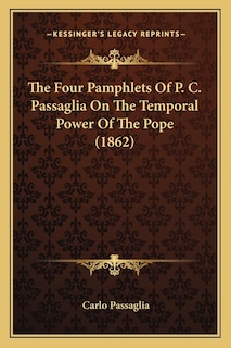 Front cover_The Four Pamphlets Of P. C. Passaglia On The Temporal Power Of The Pope (1862)