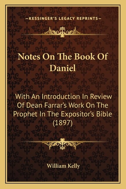 Notes On The Book Of Daniel: With An Introduction In Review Of Dean Farrar's Work On The Prophet In The Expositor's Bible (1897)