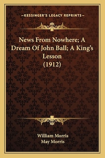 News From Nowhere; A Dream Of John Ball; A King's Lesson (1912)