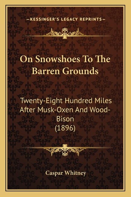 On Snowshoes To The Barren Grounds: Twenty-Eight Hundred Miles After Musk-Oxen And Wood-Bison (1896)