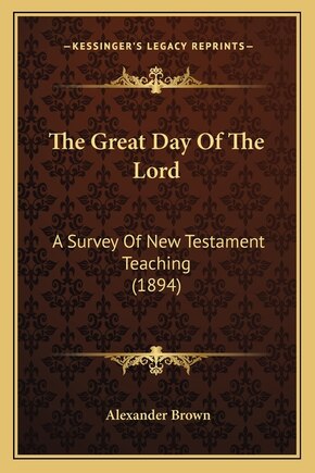 The Great Day Of The Lord: A Survey Of New Testament Teaching (1894)