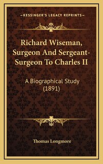 Front cover_Richard Wiseman, Surgeon And Sergeant-Surgeon To Charles II