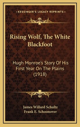 Rising Wolf, The White Blackfoot: Hugh Monroe's Story Of His First Year On The Plains (1918)