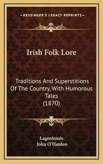 Irish Folk Lore: Traditions And Superstitions Of The Country, With Humorous Tales (1870)