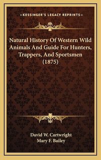 Front cover_Natural History Of Western Wild Animals And Guide For Hunters, Trappers, And Sportsmen (1875)