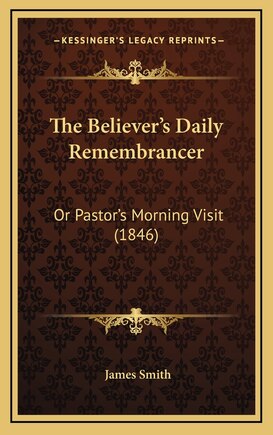 The Believer's Daily Remembrancer: Or Pastor's Morning Visit (1846)