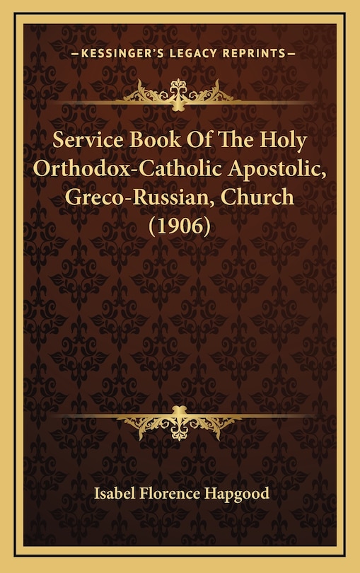 Service Book Of The Holy Orthodox-Catholic Apostolic, Greco-Russian, Church (1906)