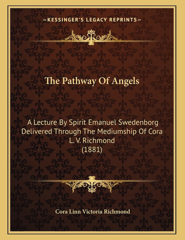 The Pathway Of Angels: A Lecture By Spirit Emanuel Swedenborg Delivered Through The Mediumship Of Cora L. V. Richmond (1881)