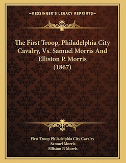 Couverture_The First Troop, Philadelphia City Cavalry, Vs. Samuel Morris And Elliston P. Morris (1867)