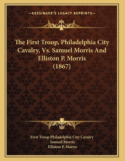 Couverture_The First Troop, Philadelphia City Cavalry, Vs. Samuel Morris And Elliston P. Morris (1867)