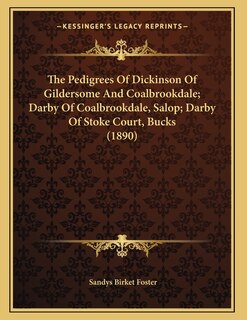 Front cover_The Pedigrees Of Dickinson Of Gildersome And Coalbrookdale; Darby Of Coalbrookdale, Salop; Darby Of Stoke Court, Bucks (1890)
